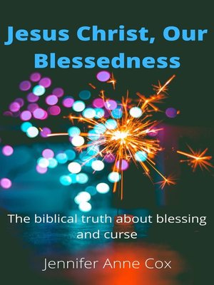 cover image of Jesus Christ, Our Blessedness the Biblical Truth about Blessing and Curse